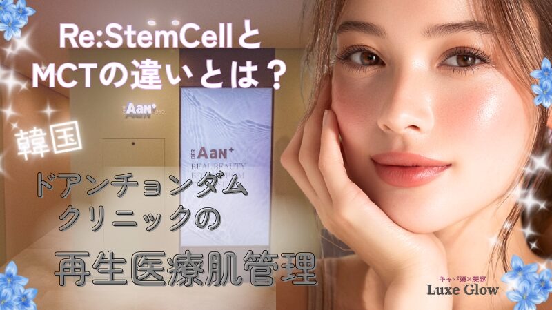 Re:StemCellとMCTの違いとは？韓国ドアンチョンダムの再生医療肌管理