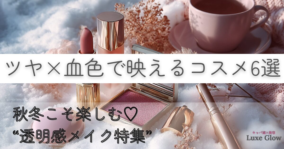 秋冬の透明感メイク特集|ツヤ×血色で映えるコスメ6選
