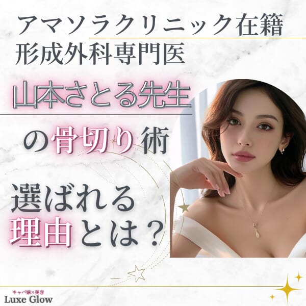 形成外科専門医・山本さとる先生の骨切り術。年間200件の実績｜キャバ嬢×美容メディア【Luxe Glow】美容医療・スキンケア・愛用コスメ紹介